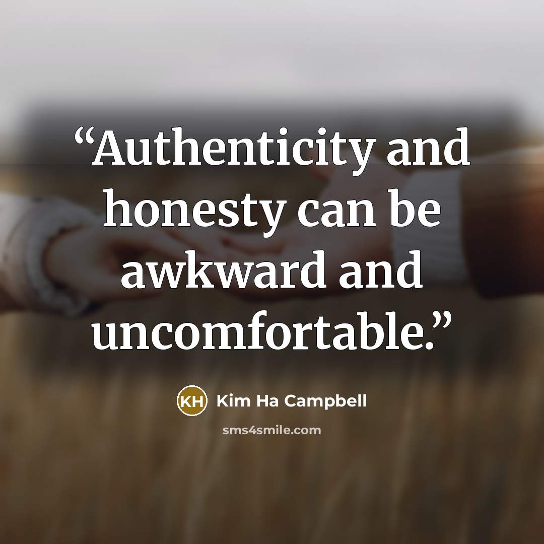 “Authenticity and honesty can be awkward and uncomfortable.” quote by Kim Ha Campbell