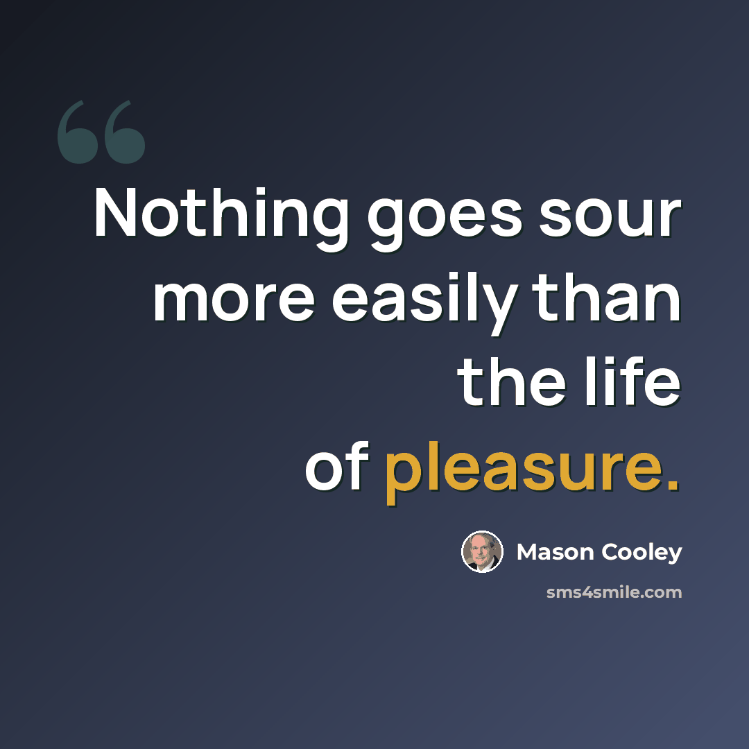 “Nothing goes sour more easily than the life of pleasure.” quote by Mason Cooley