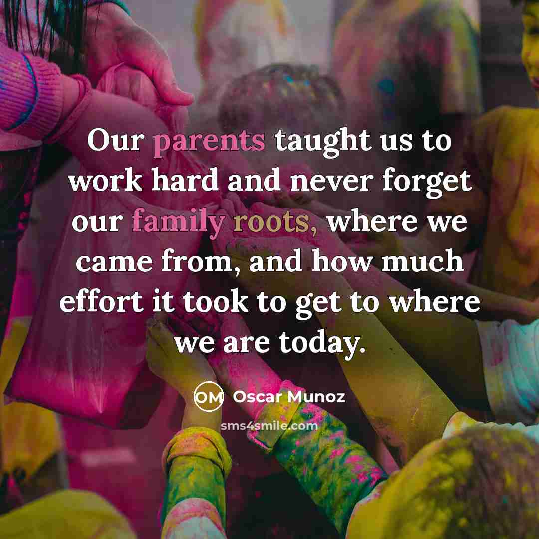 “Our parents taught us to work hard and never forget our family roots, where we came from, and how much effort it took to get to where we are today.” quote by Oscar Munoz