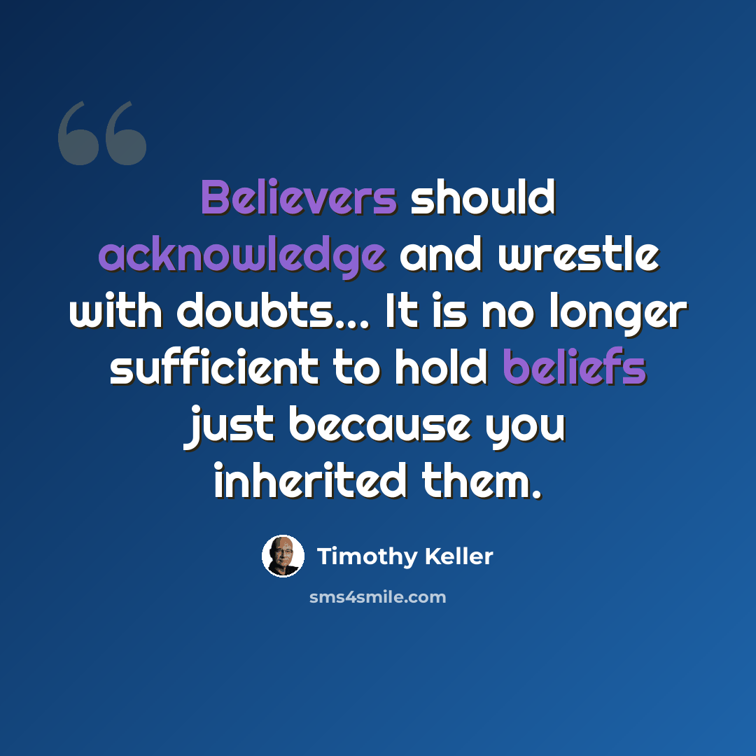“Believers should acknowledge and wrestle with doubts... It is no longer sufficient to hold beliefs just because you inherited them.” quote by Timothy Keller