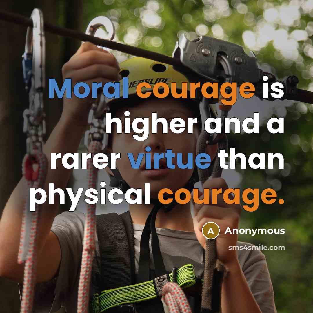 “Moral courage is higher and a rarer virtue than physical courage.” quote by Anonymous