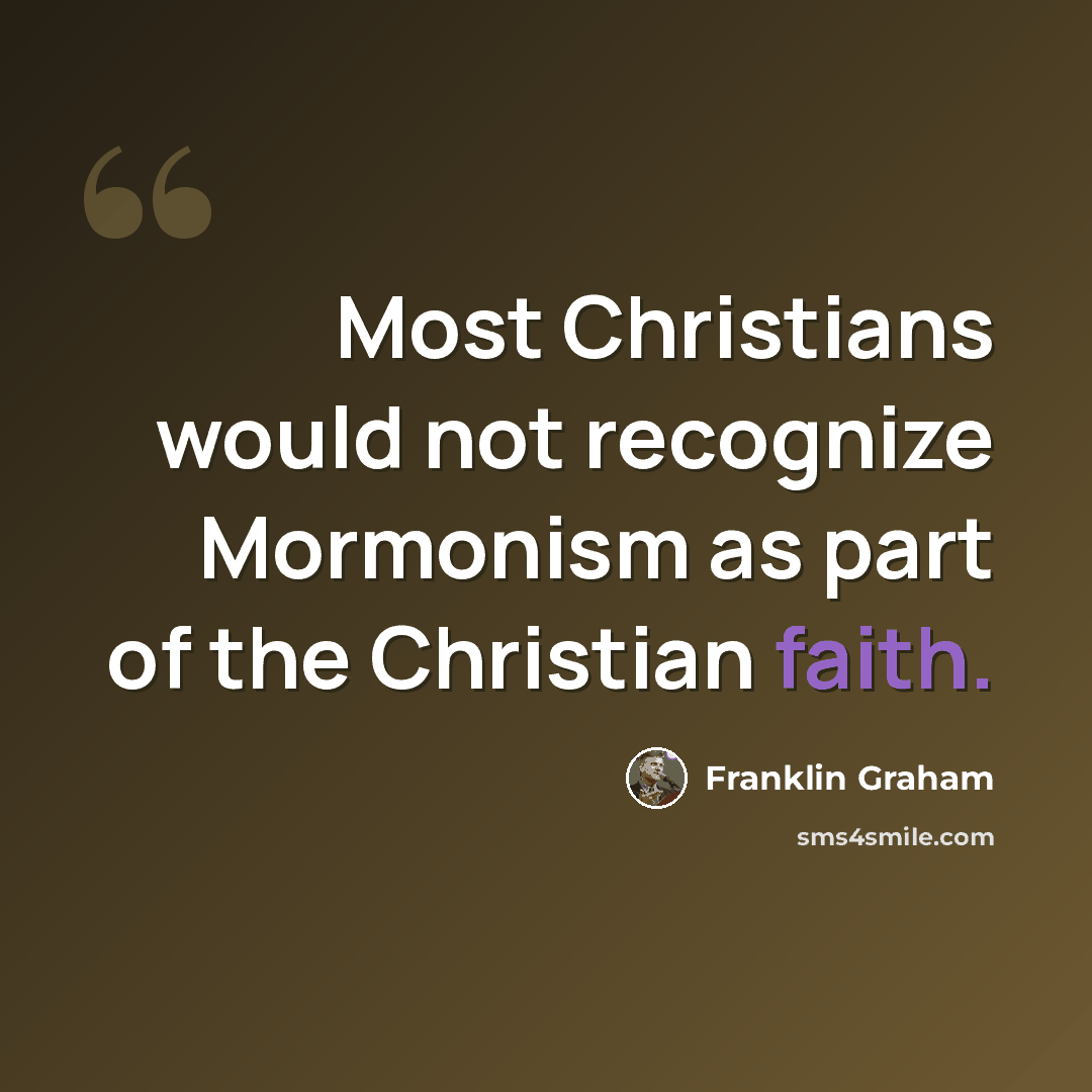 “Most Christians would not recognize Mormonism as part of the Christian faith.” quote by Franklin Graham
