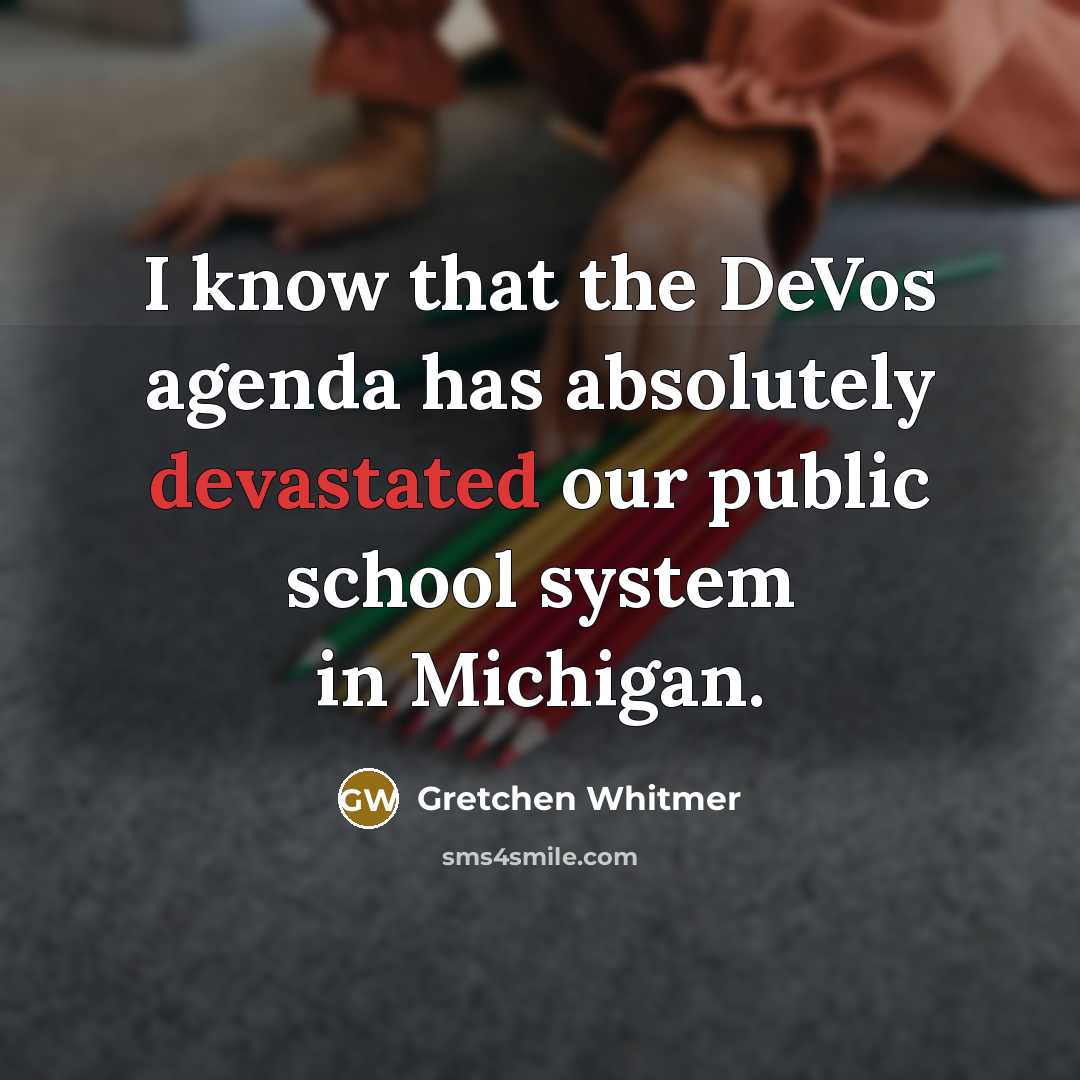 “I know that the DeVos agenda has absolutely devastated our public school system in Michigan.” quote by Gretchen Whitmer