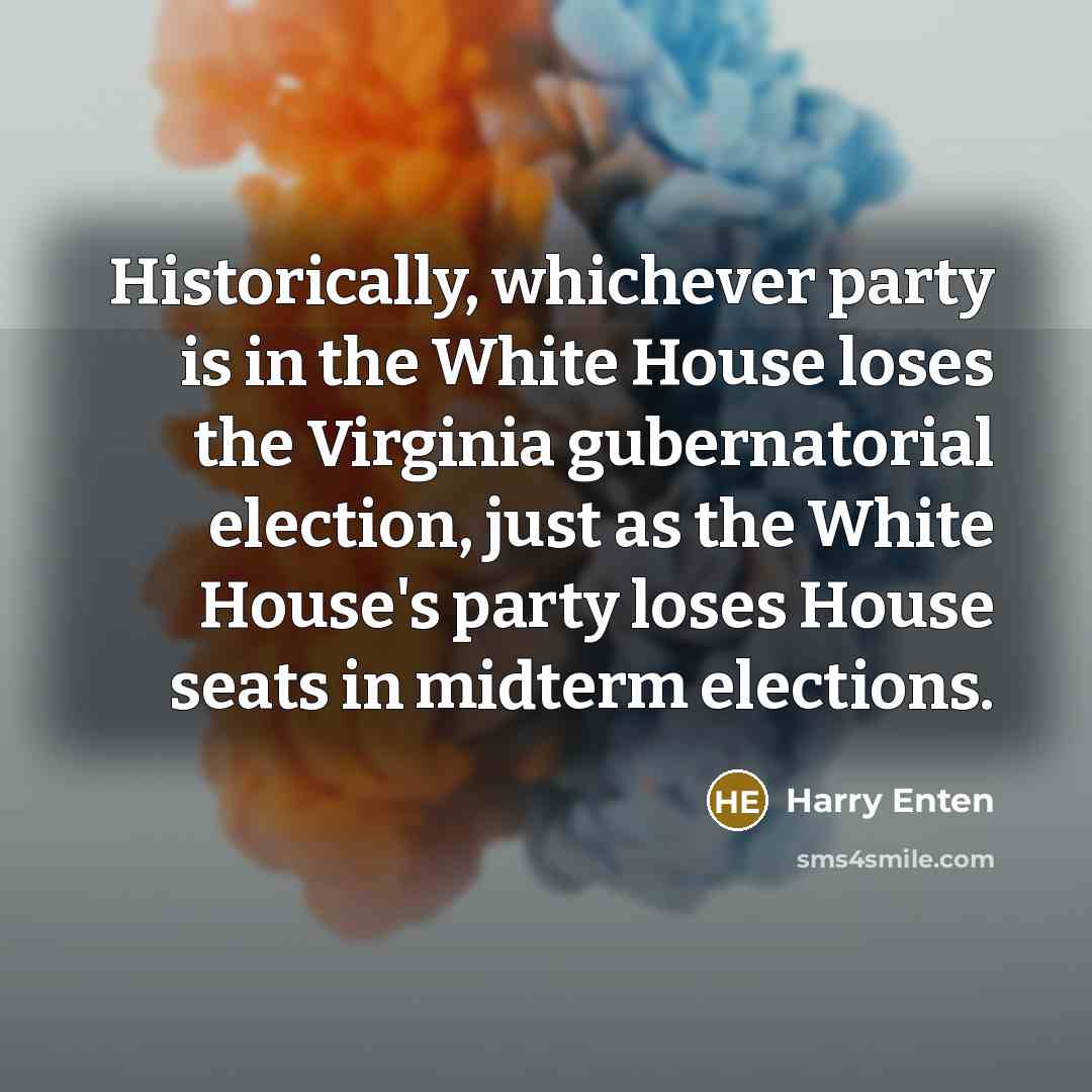 “Historically, whichever party is in the White House loses the Virginia gubernatorial election, just as the White House's party loses House seats in midterm elections.” quote by Harry Enten