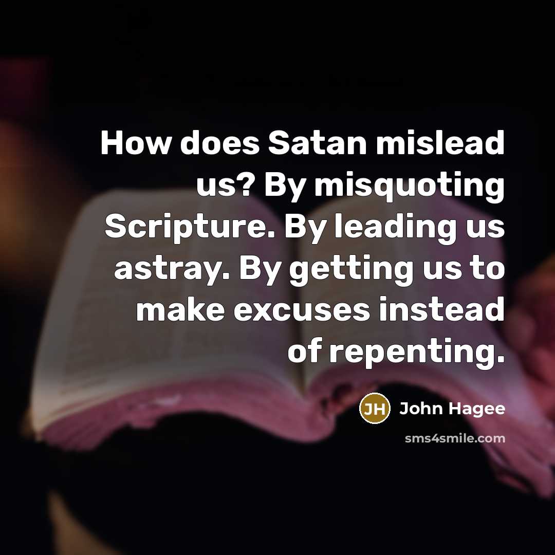 “How does Satan mislead us? By misquoting Scripture. By leading us astray. By getting us to make excuses instead of repenting.” quote by John Hagee