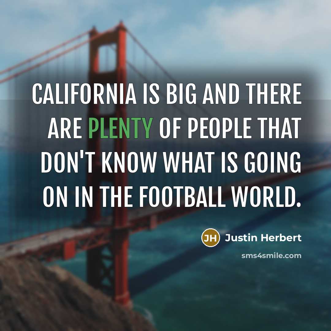 “California is big and there are plenty of people that don't know what is going on in the football world.” quote by Justin Herbert
