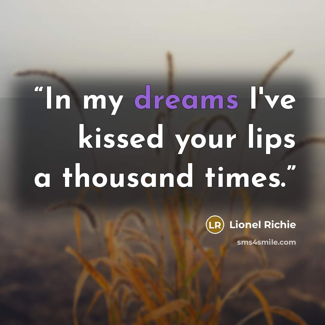 “In my dreams I've kissed your lips a thousand times.” quote by Lionel Richie