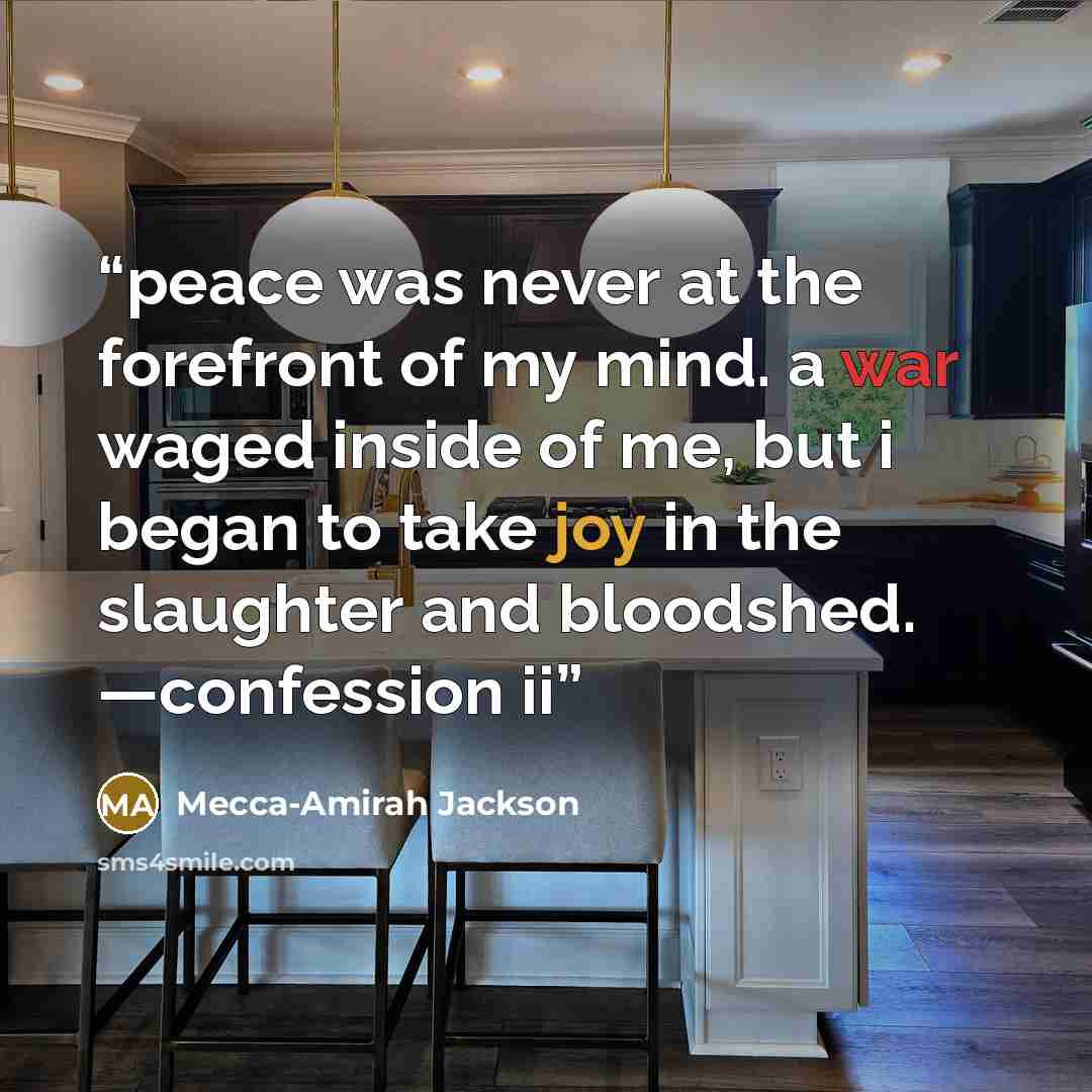 “peace was never at the forefront of my mind. a war waged inside of me, but i began to take joy in the slaughter and bloodshed. —confession ii” quote by Mecca-Amirah Jackson