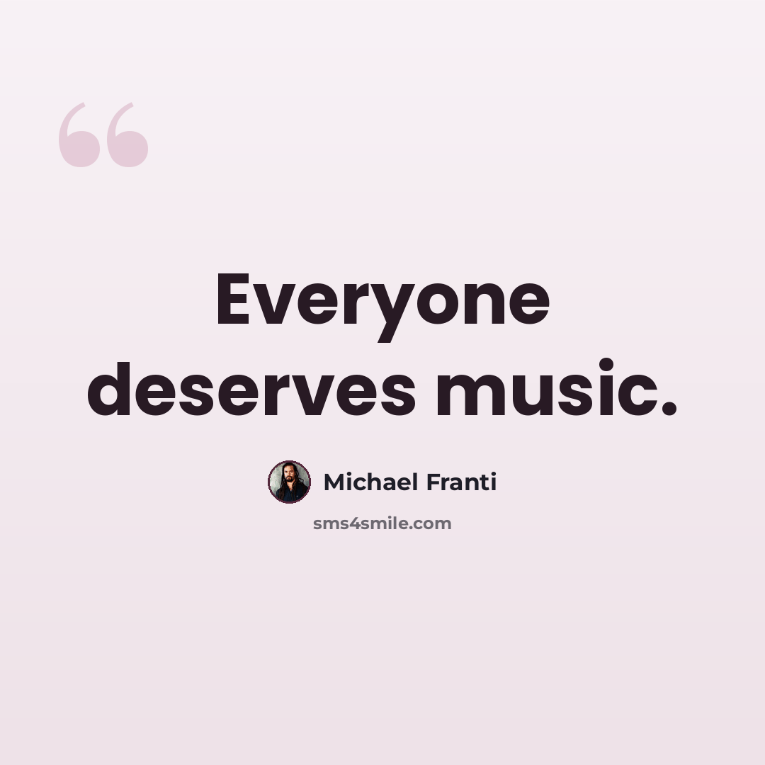 “Everyone deserves music.” quote by Michael Franti