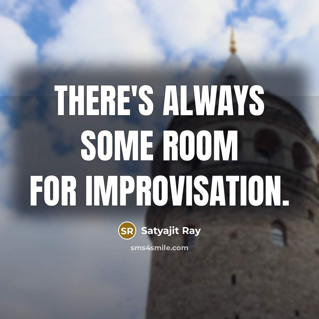 “There's always some room for improvisation.” quote by Satyajit Ray