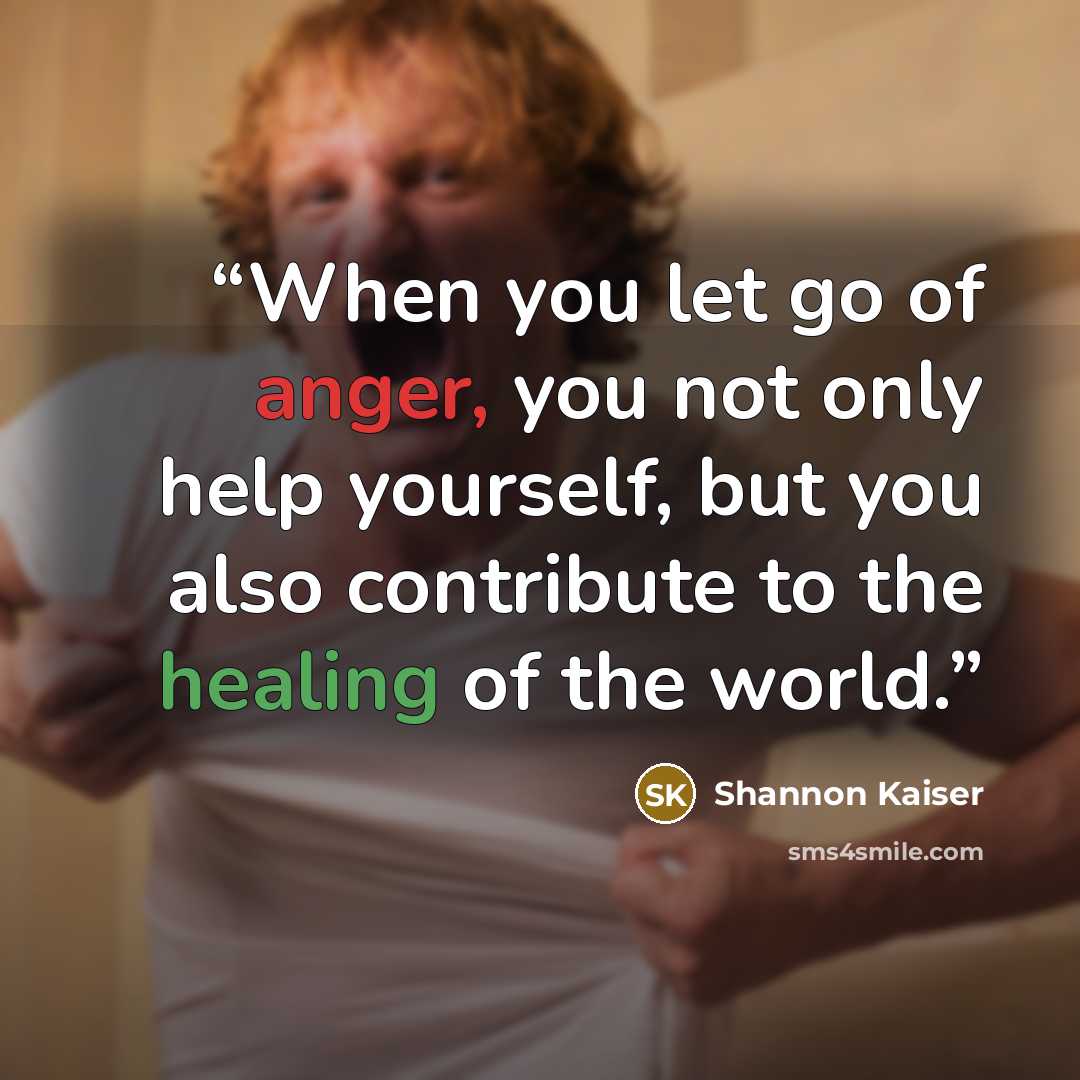 “When you let go of anger, you not only help yourself, but you also contribute to the healing of the world.” quote by Shannon Kaiser