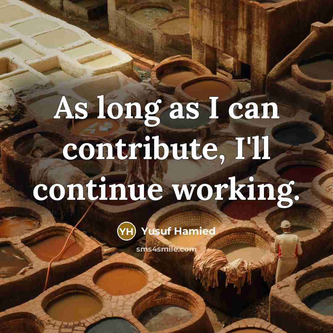 “As long as I can contribute, I'll continue working.” quote by Yusuf Hamied