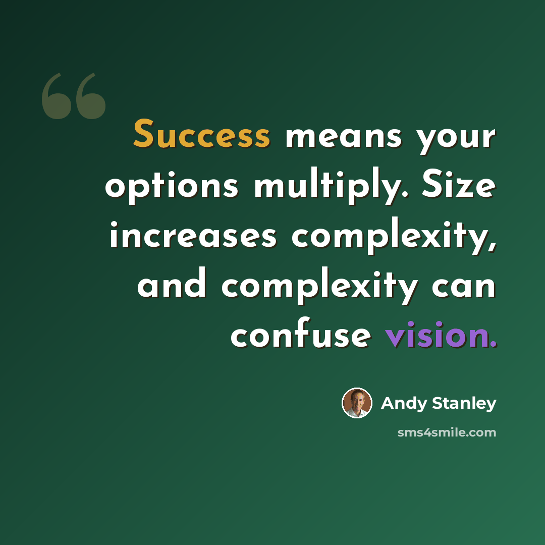 “Success means your options multiply. Size increases complexity, and complexity can confuse vision.” quote by Andy Stanley