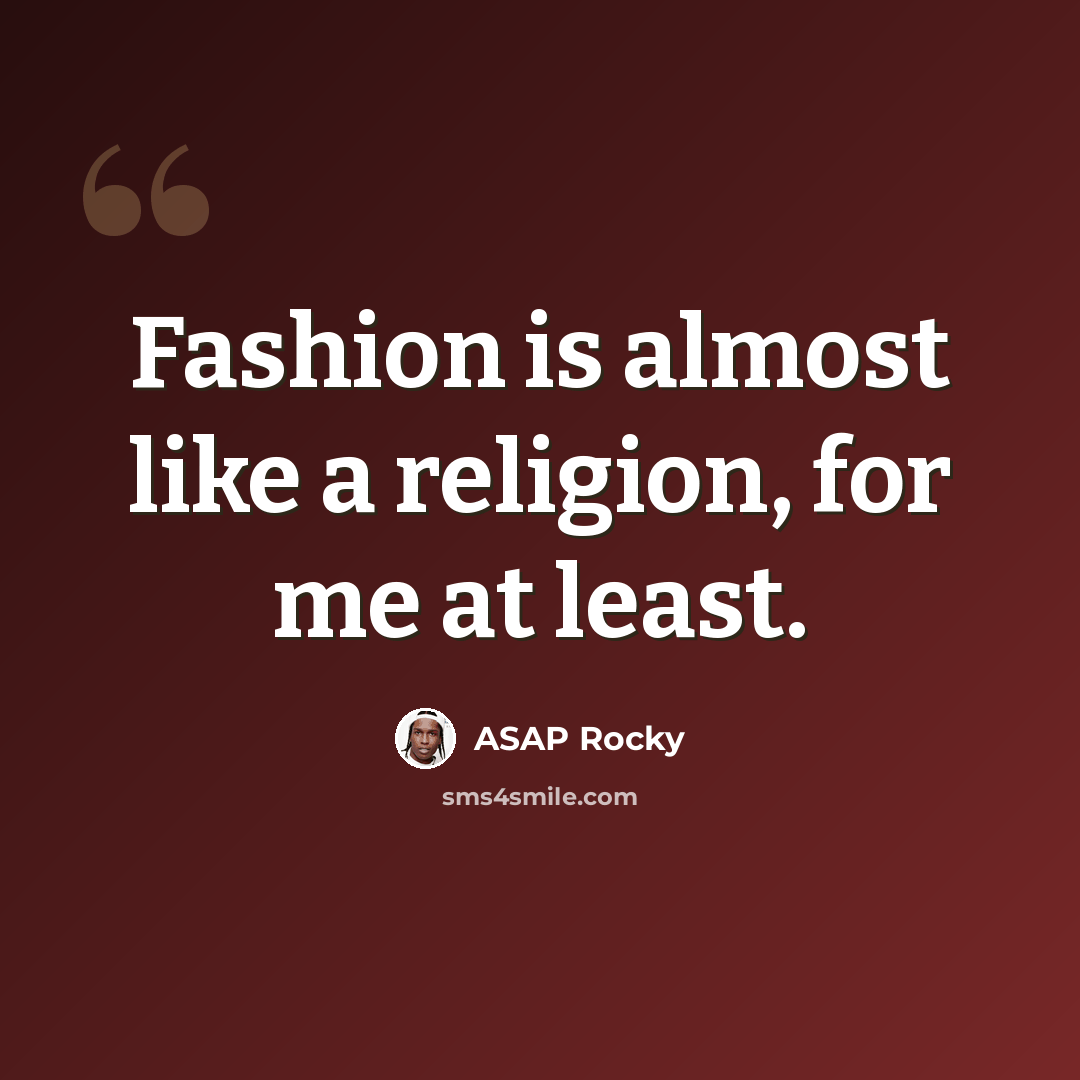 “Fashion is almost like a religion, for me at least.” quote by ASAP Rocky