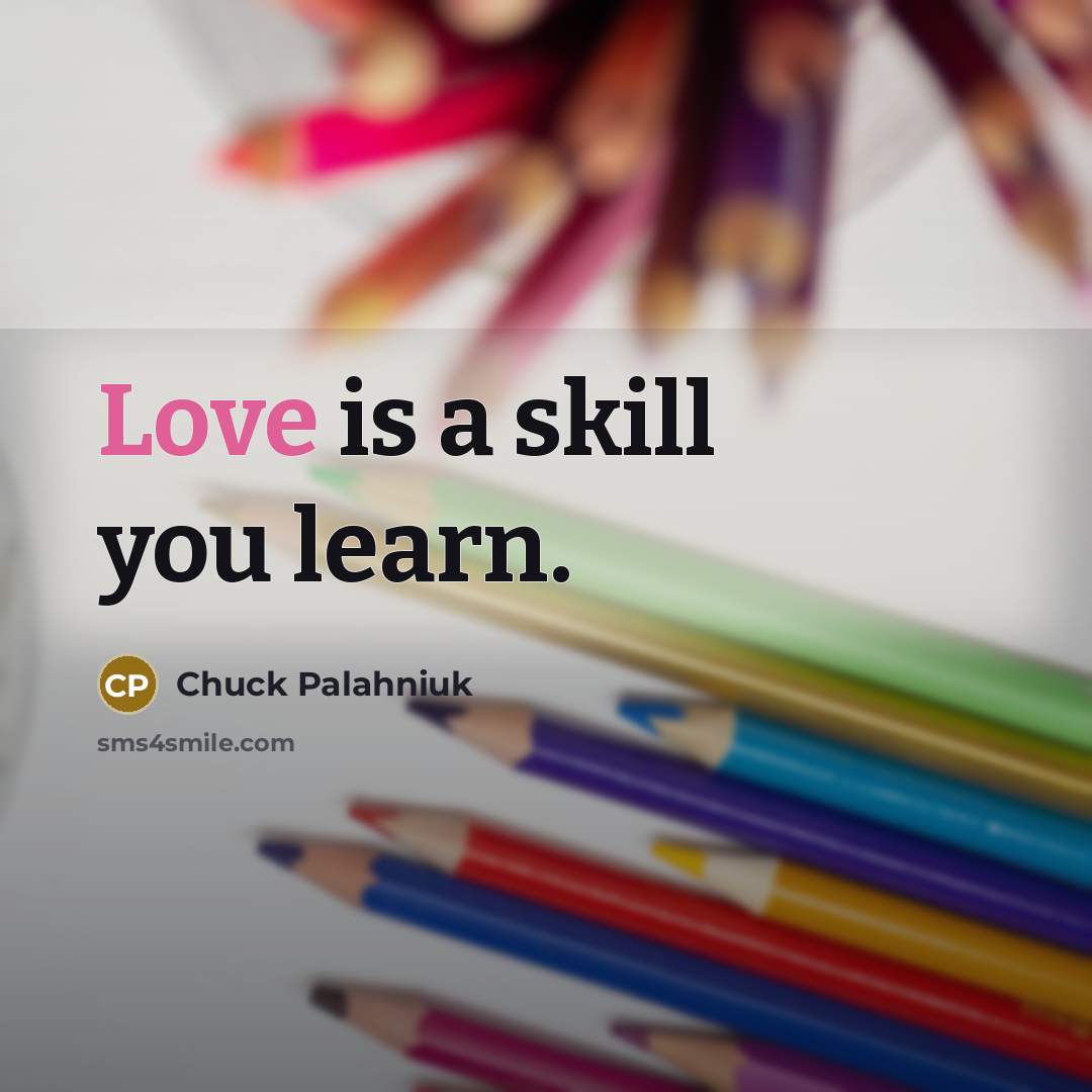“Love is a skill you learn.” quote by Chuck Palahniuk