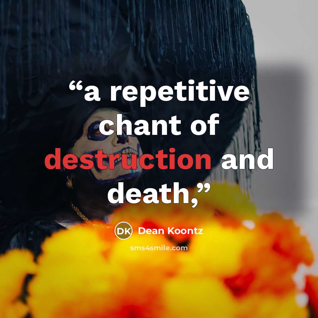 “a repetitive chant of destruction and death,” quote by Dean Koontz
