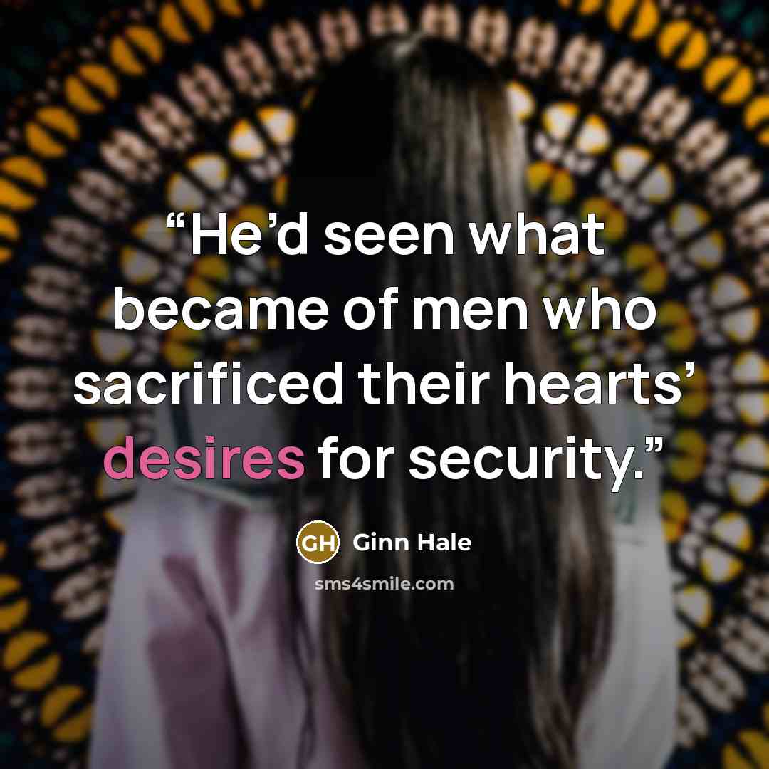 “He’d seen what became of men who sacrificed their hearts’ desires for security.” quote by Ginn Hale