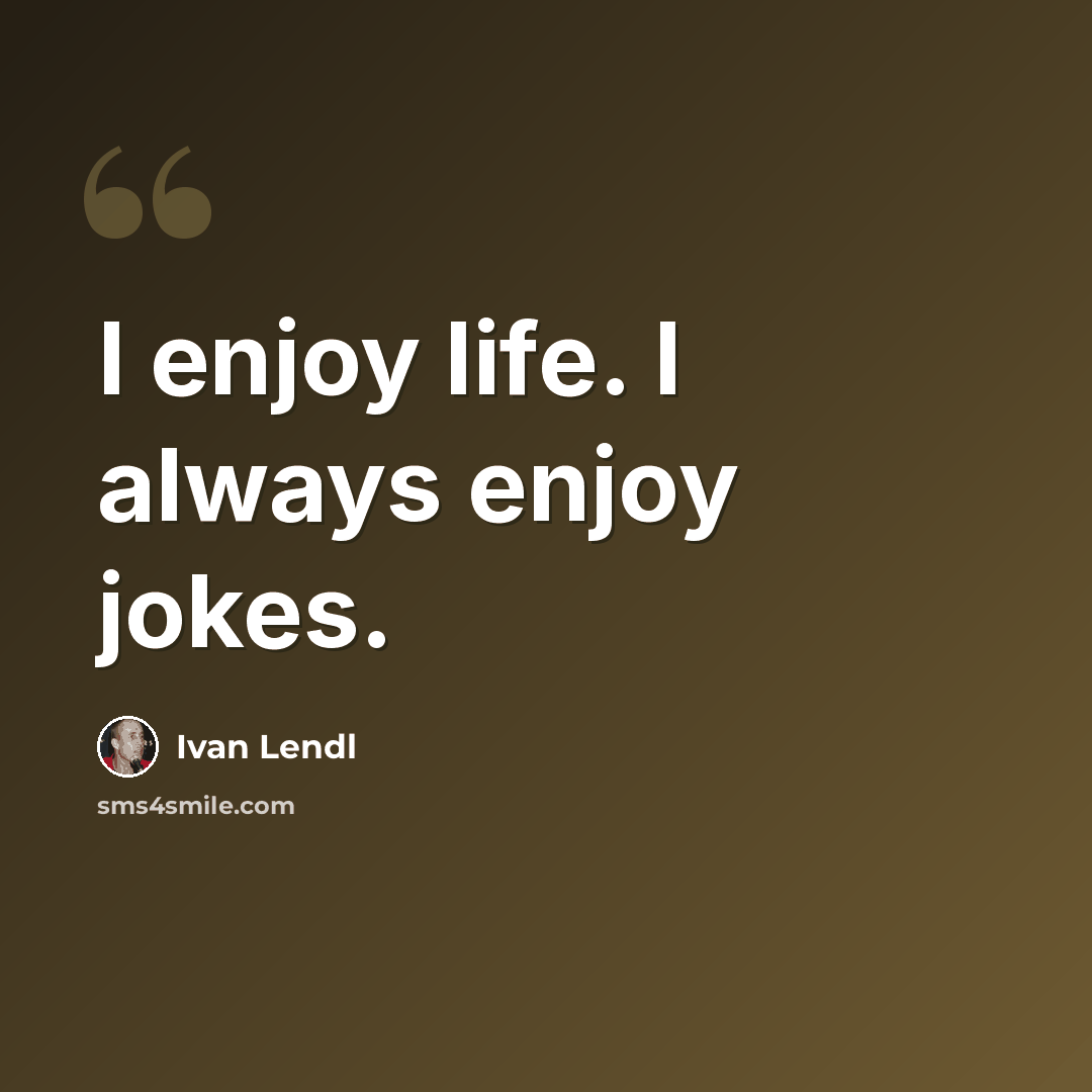 “I enjoy life. I always enjoy jokes.” quote by Ivan Lendl