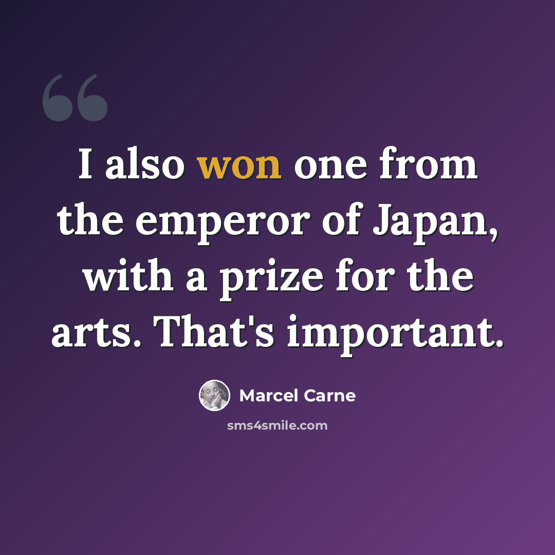 “I also won one from the emperor of Japan, with a prize for the arts. That's important.” quote by Marcel Carne