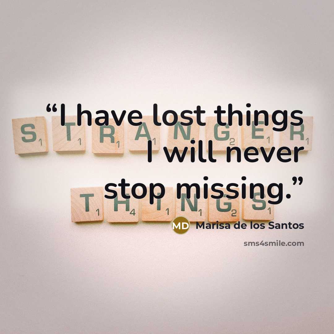 “I have lost things I will never stop missing.” quote by Marisa de los Santos