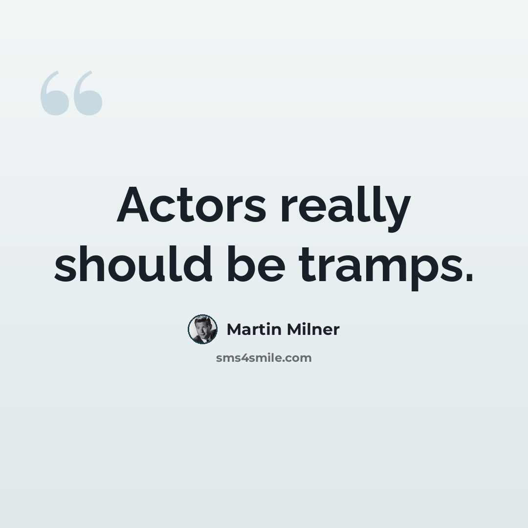 “Actors really should be tramps.” quote by Martin Milner
