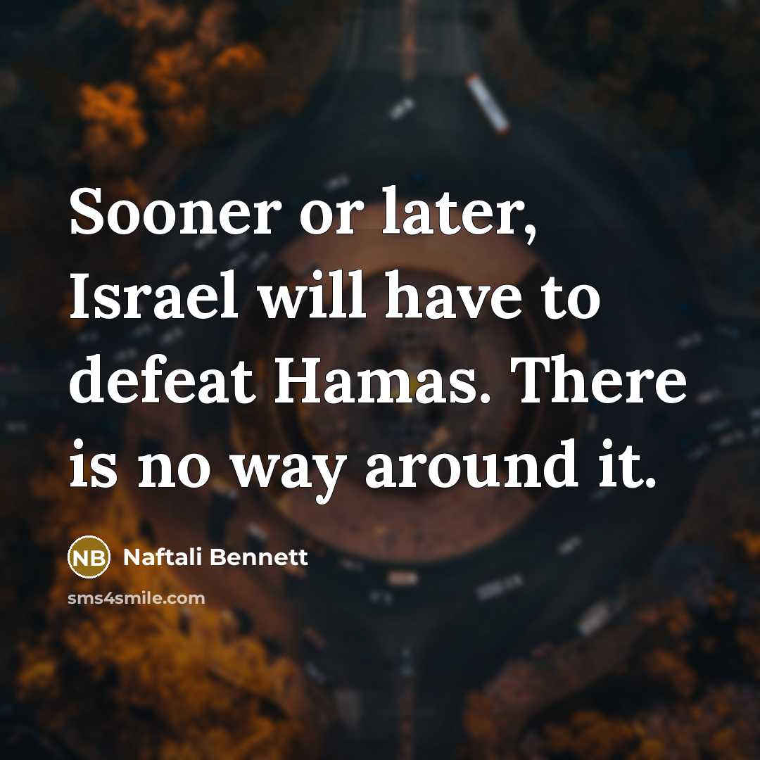 “Sooner or later, Israel will have to defeat Hamas. There is no way around it.” quote by Naftali Bennett