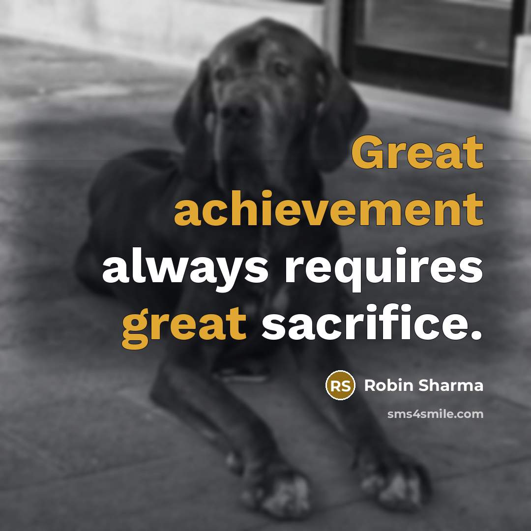 “Great achievement always requires great sacrifice.” quote by Robin Sharma