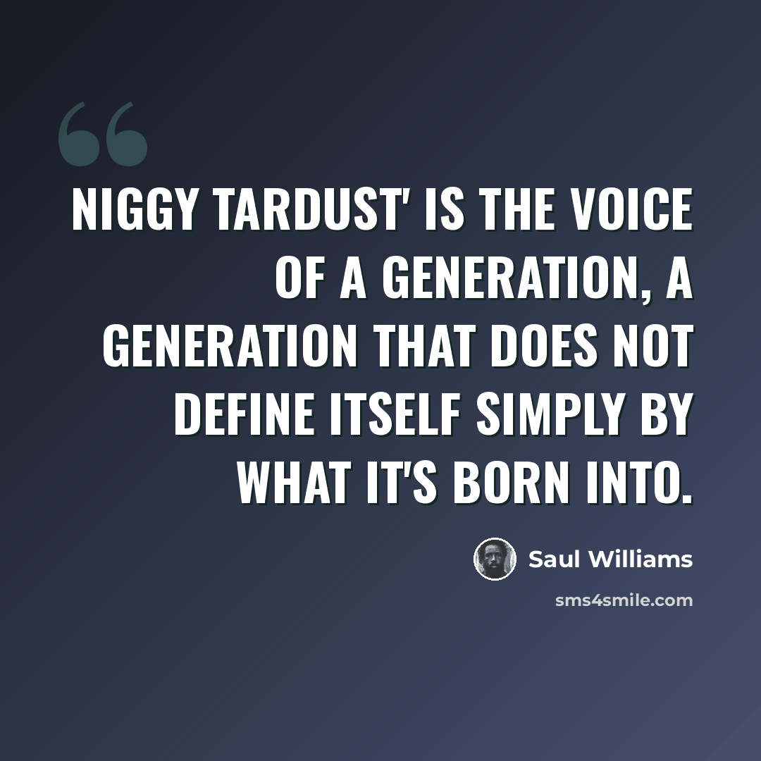 “Niggy Tardust' is the voice of a generation, a generation that does not define itself simply by what it's born into.” quote by Saul Williams