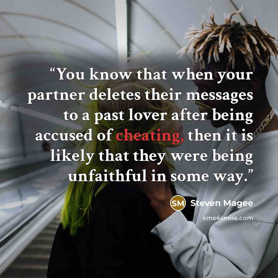 “You know that when your partner deletes their messages to a past lover after being accused of cheating, then it is likely that they were being unfaithful in some way.” quote by Steven Magee