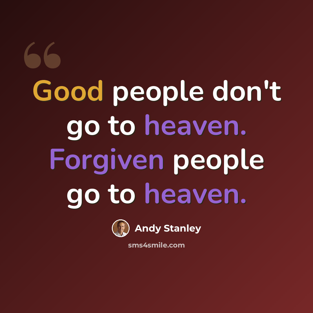 “Good people don't go to heaven. Forgiven people go to heaven.” quote by Andy Stanley