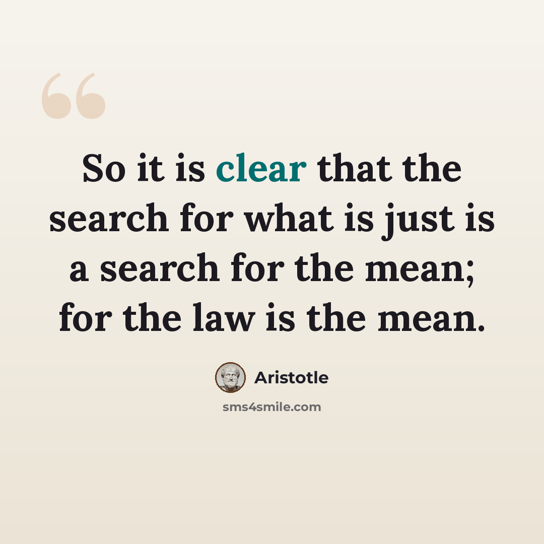 “So it is clear that the search for what is just is a search for the mean; for the law is the mean.” quote by Aristotle