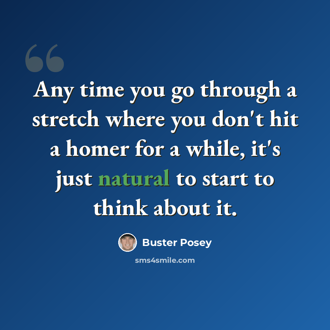 “Any time you go through a stretch where you don't hit a homer for a while, it's just natural to start to think about it.” quote by Buster Posey