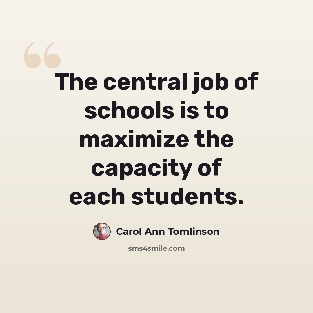 “The central job of schools is to maximize the capacity of each students.” quote by Carol Ann Tomlinson