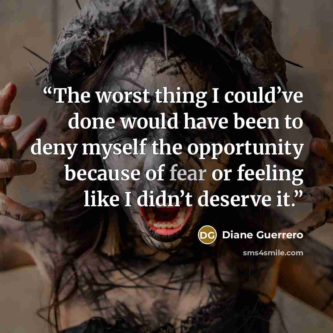 “The worst thing I could’ve done would have been to deny myself the opportunity because of fear or feeling like I didn’t deserve it.” quote by Diane Guerrero