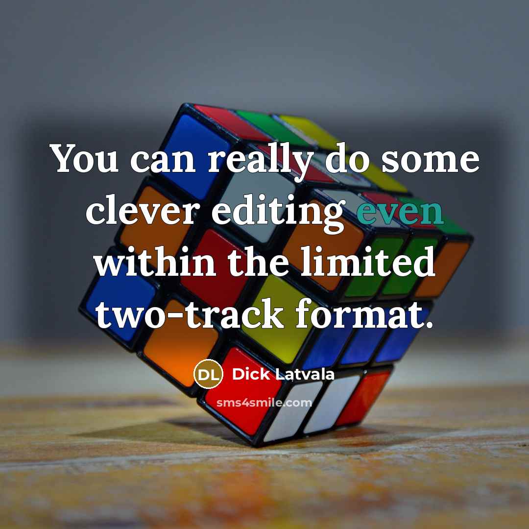 “You can really do some clever editing even within the limited two-track format.” quote by Dick Latvala