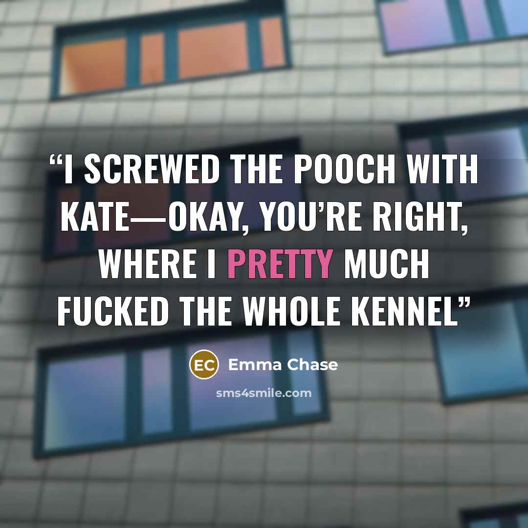 “I screwed the pooch with Kate—okay, you’re right, where I pretty much fucked the whole kennel” quote by Emma Chase