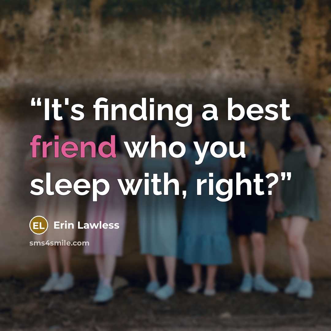 “It's finding a best friend who you sleep with, right?” quote by Erin Lawless