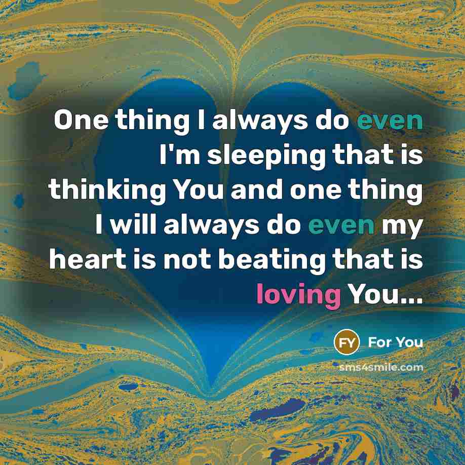 “One thing I always do even I'm sleeping that is thinking You and one thing I will always do even my heart is not beating that is loving You...” quote by For You