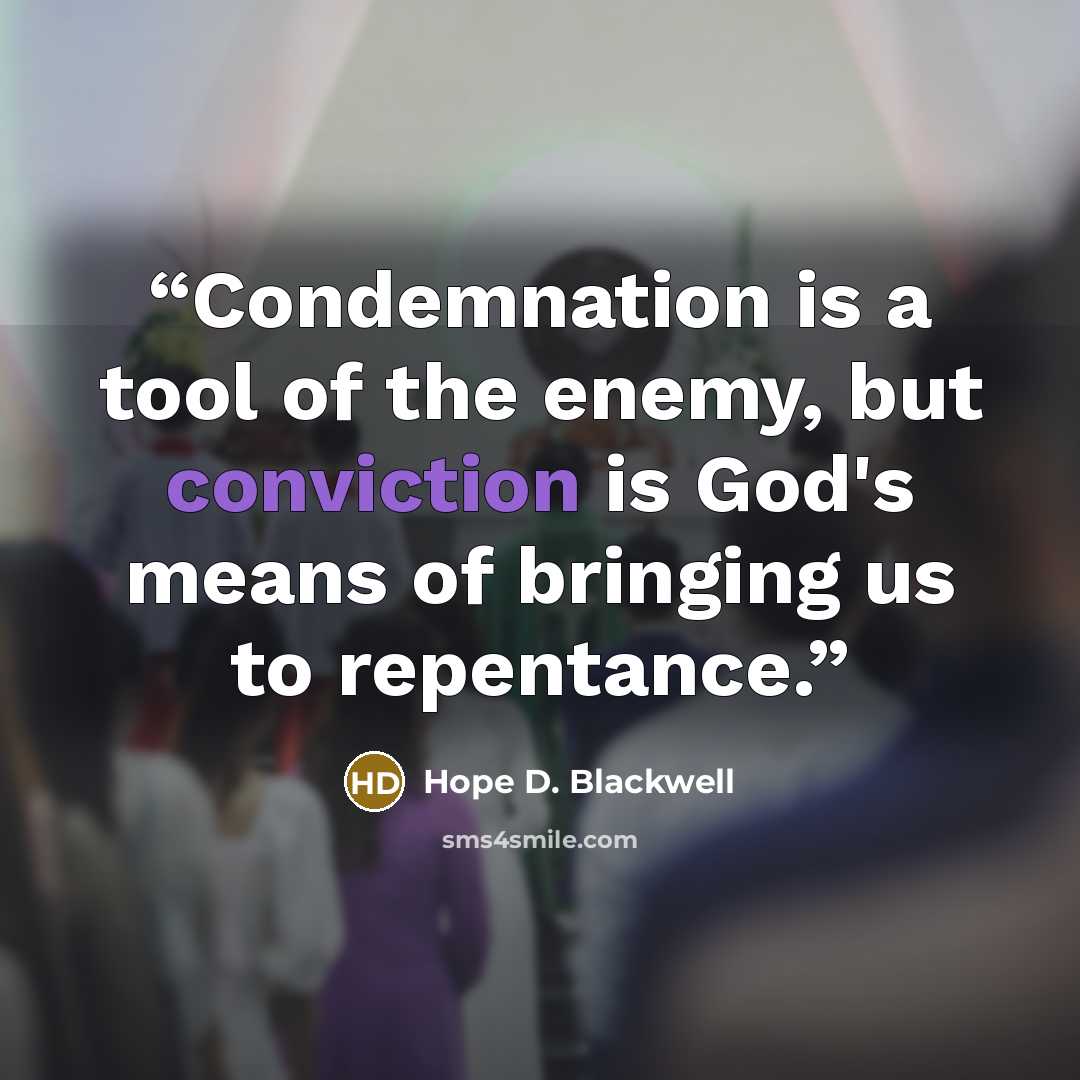 “Condemnation is a tool of the enemy, but conviction is God's means of bringing us to repentance.” quote by Hope D. Blackwell