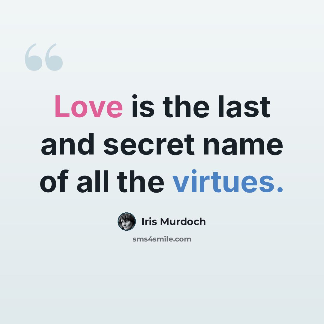 “Love is the last and secret name of all the virtues.” quote by Iris Murdoch
