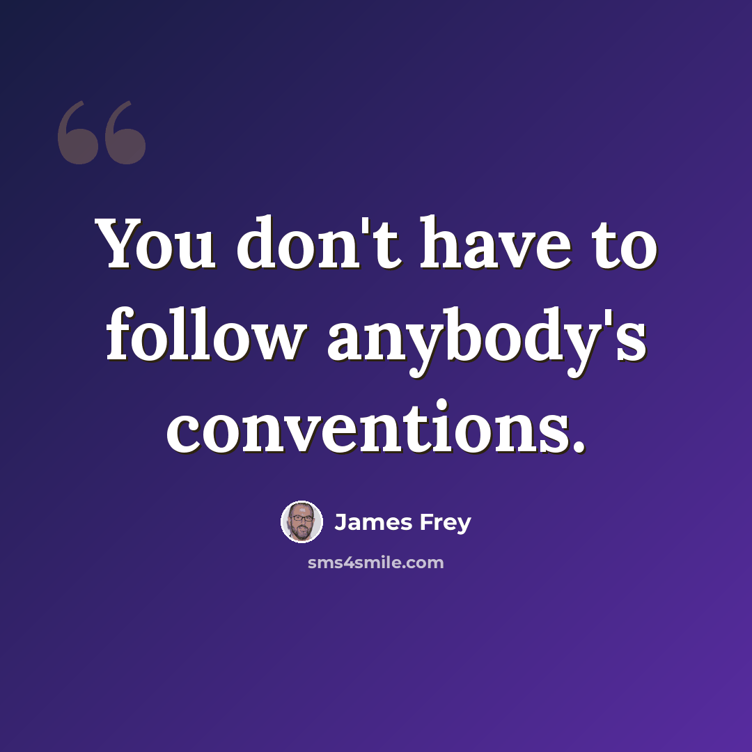 “You don't have to follow anybody's conventions.” quote by James Frey
