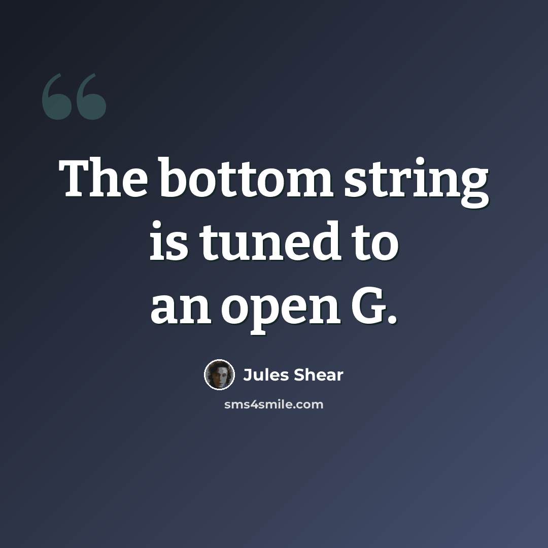 “The bottom string is tuned to an open G.” quote by Jules Shear