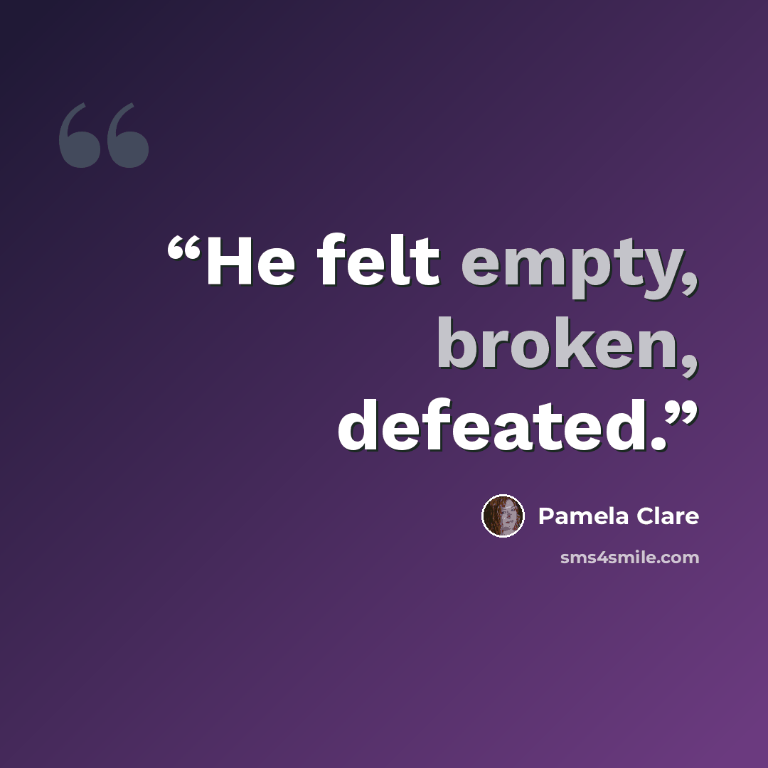 “He felt empty, broken, defeated.” quote by Pamela Clare