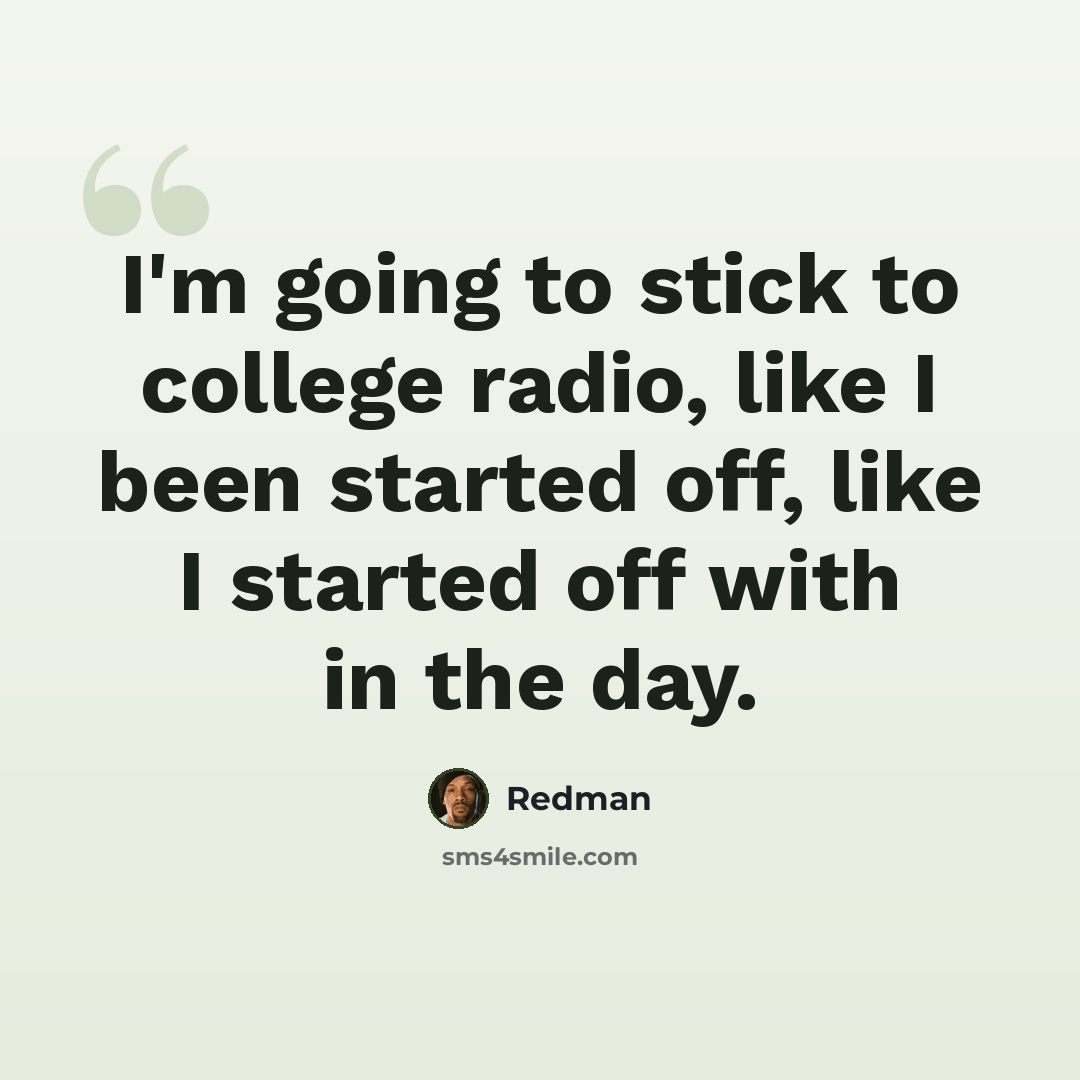 “I'm going to stick to college radio, like I been started off, like I started off with in the day.” quote by Redman
