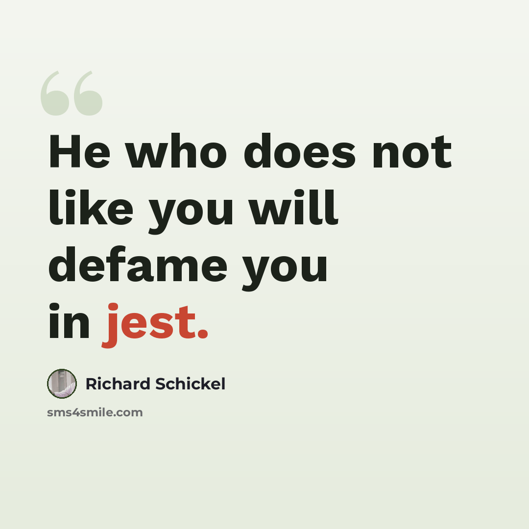 “He who does not like you will defame you in jest.” quote by Richard Schickel