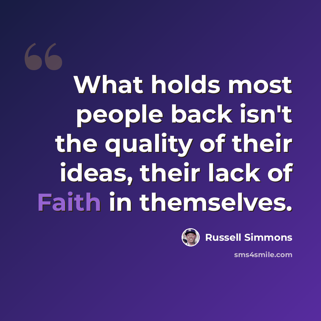 “What holds most people back isn't the quality of their ideas, their lack of Faith in themselves.” quote by Russell Simmons