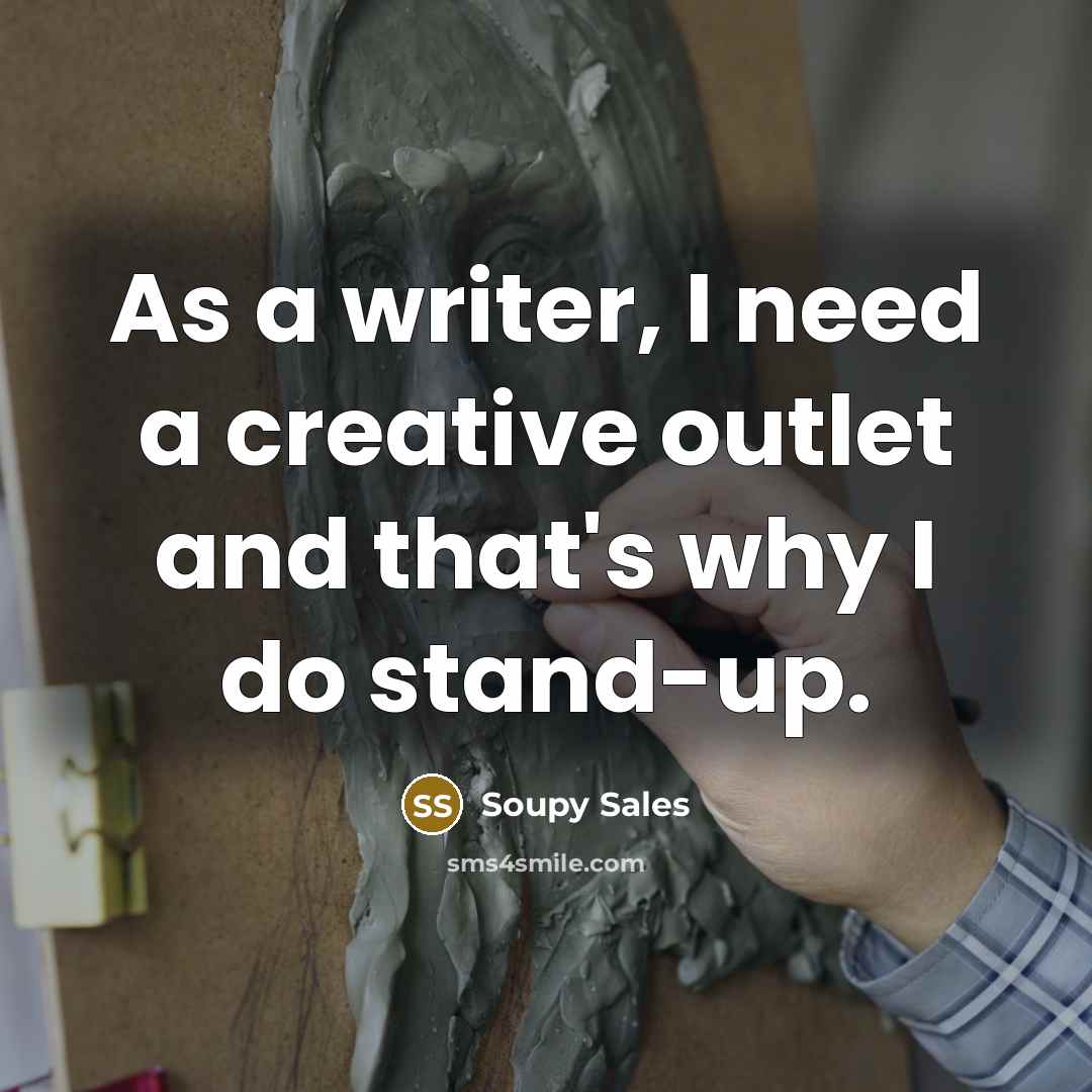 “As a writer, I need a creative outlet and that's why I do stand-up.” quote by Soupy Sales