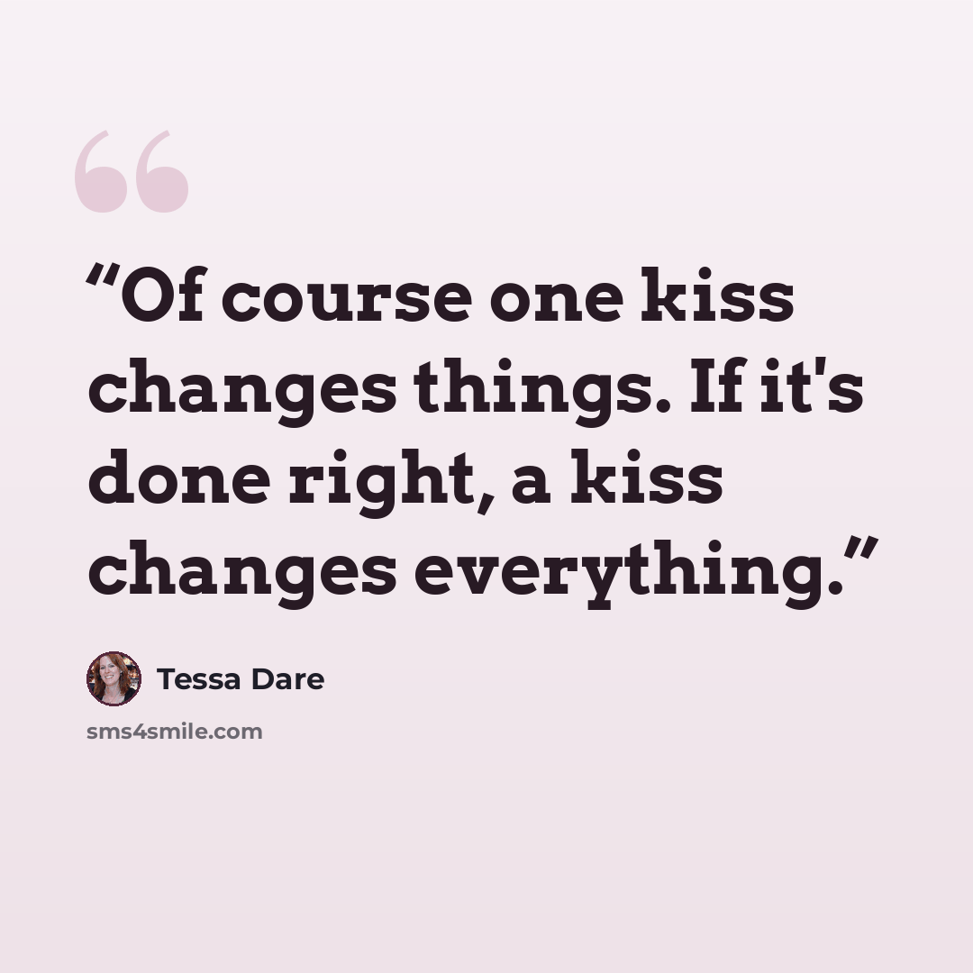 “Of course one kiss changes things. If it's done right, a kiss changes everything.” quote by Tessa Dare