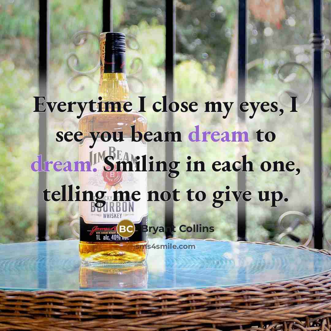 “Everytime I close my eyes, I see you beam dream to dream. Smiling in each one, telling me not to give up.” quote by Bryant Collins