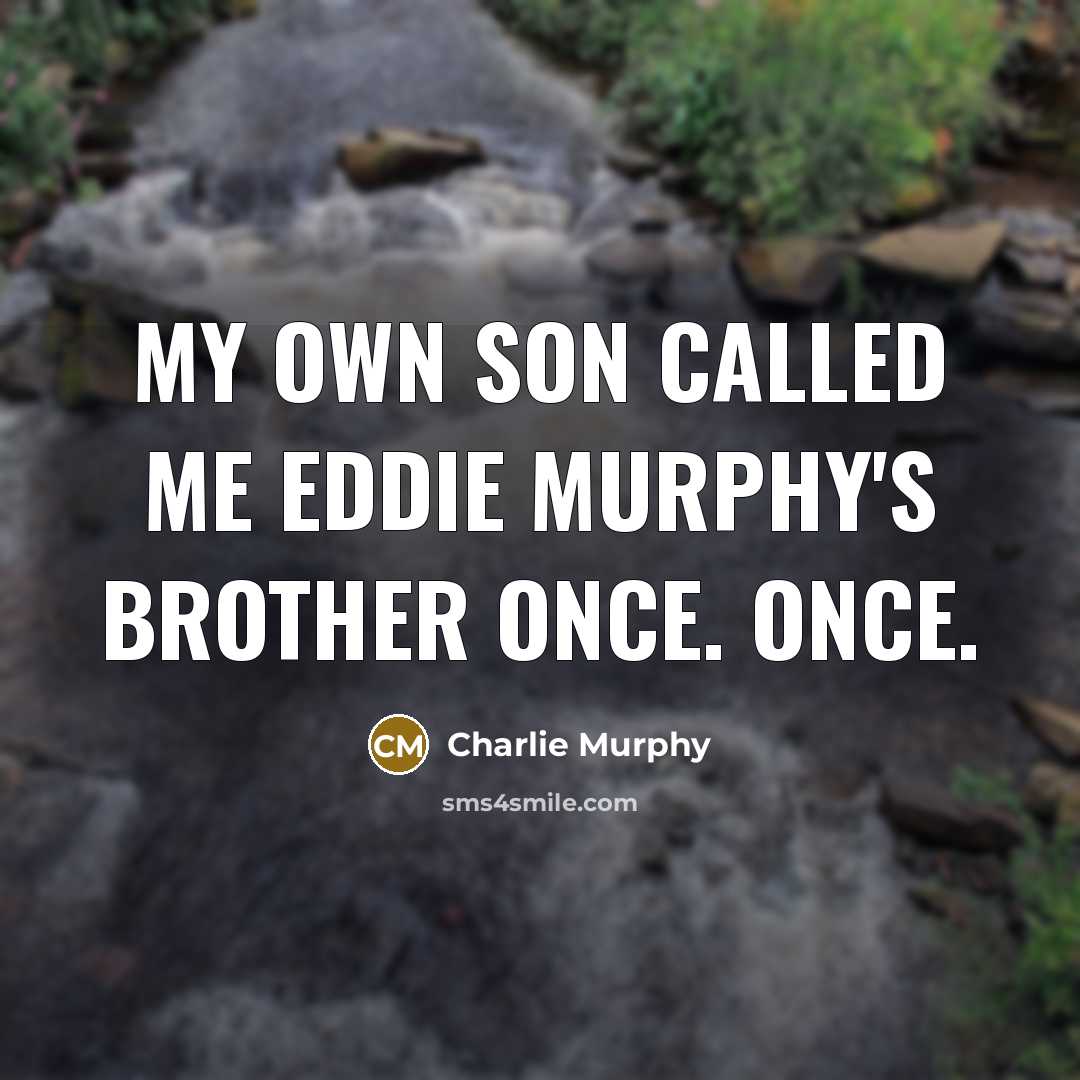 “My own son called me Eddie Murphy's brother once. Once.” quote by Charlie Murphy